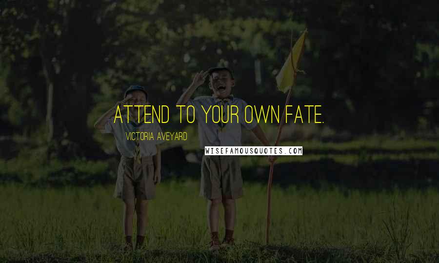 Victoria Aveyard Quotes: Attend to your own fate.