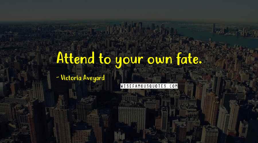 Victoria Aveyard Quotes: Attend to your own fate.