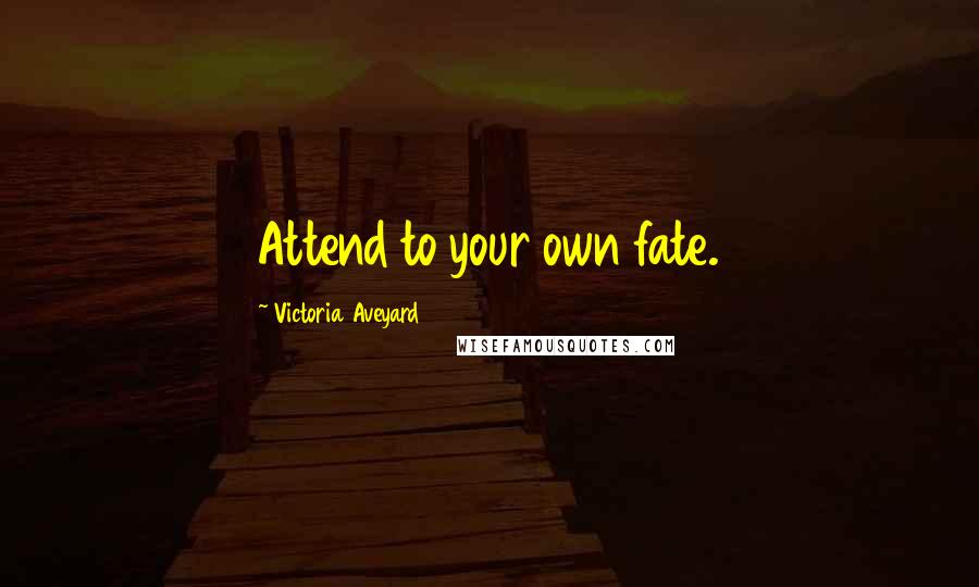 Victoria Aveyard Quotes: Attend to your own fate.