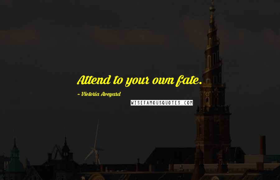 Victoria Aveyard Quotes: Attend to your own fate.