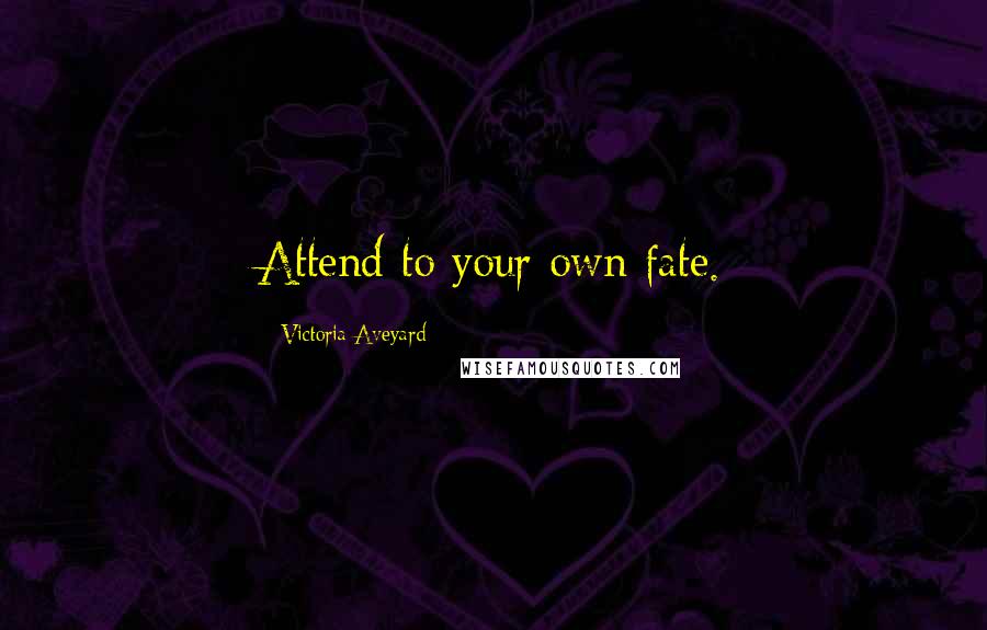 Victoria Aveyard Quotes: Attend to your own fate.