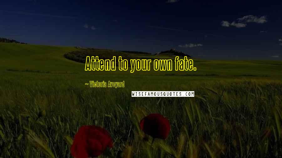 Victoria Aveyard Quotes: Attend to your own fate.