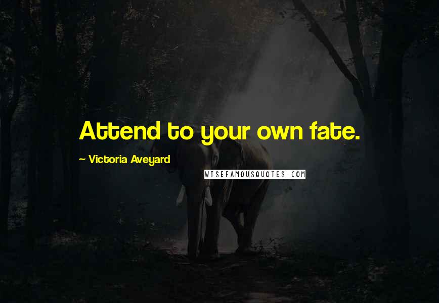 Victoria Aveyard Quotes: Attend to your own fate.