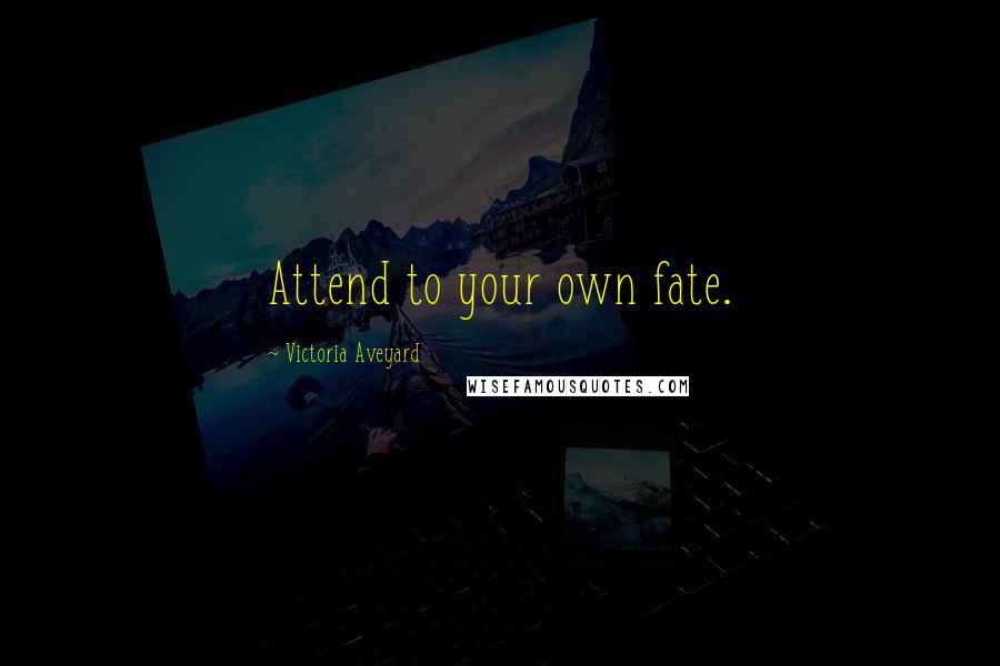 Victoria Aveyard Quotes: Attend to your own fate.