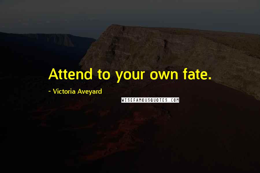 Victoria Aveyard Quotes: Attend to your own fate.