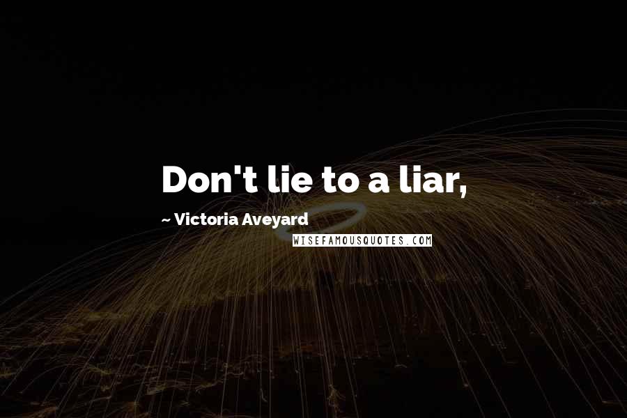 Victoria Aveyard Quotes: Don't lie to a liar,