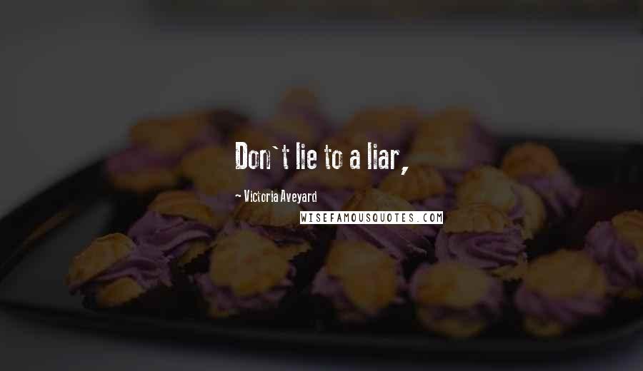 Victoria Aveyard Quotes: Don't lie to a liar,