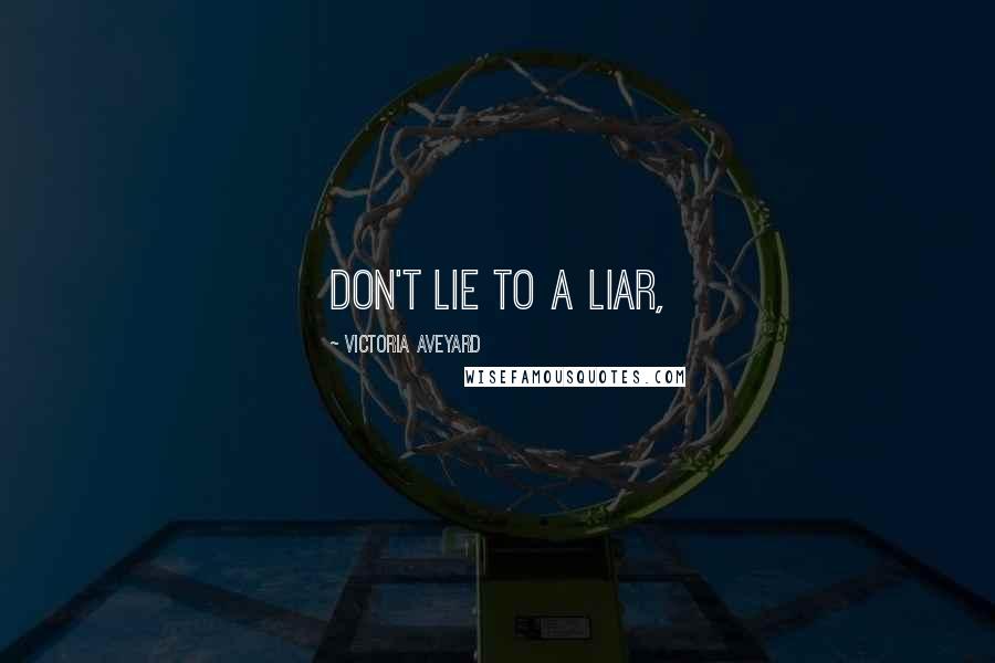Victoria Aveyard Quotes: Don't lie to a liar,