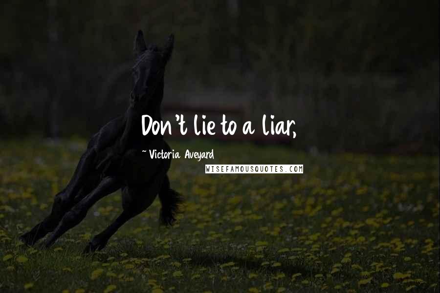 Victoria Aveyard Quotes: Don't lie to a liar,