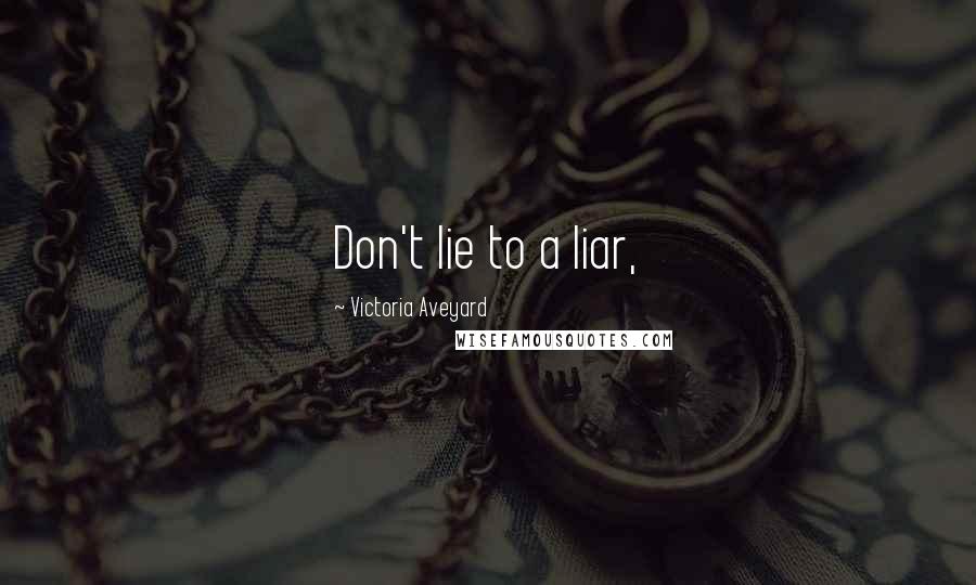 Victoria Aveyard Quotes: Don't lie to a liar,