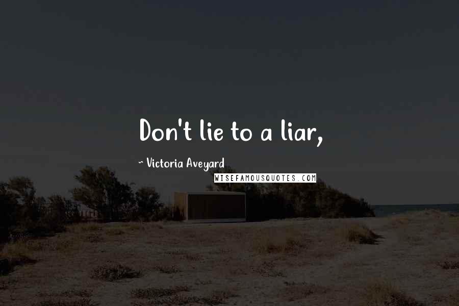 Victoria Aveyard Quotes: Don't lie to a liar,