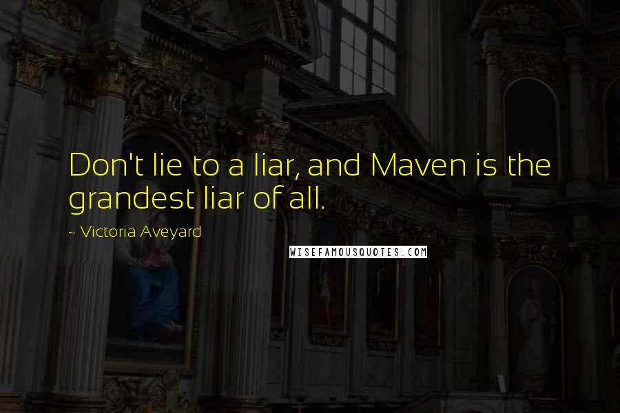 Victoria Aveyard Quotes: Don't lie to a liar, and Maven is the grandest liar of all.