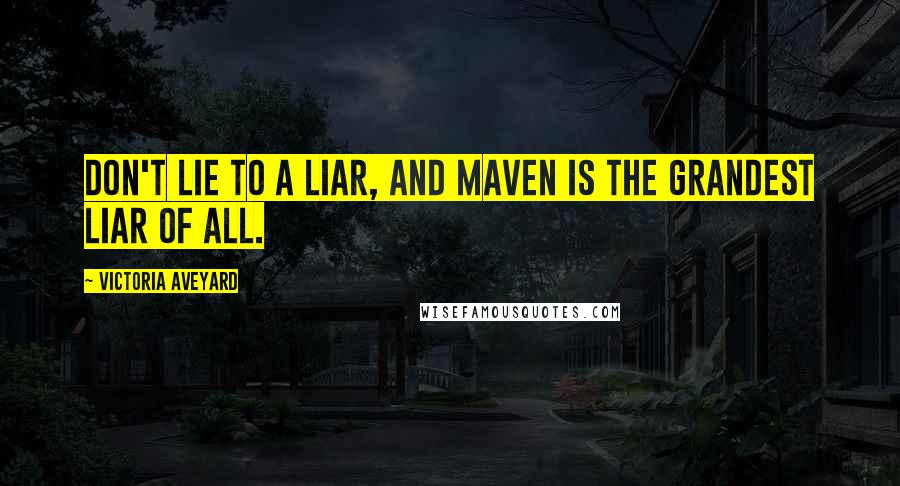 Victoria Aveyard Quotes: Don't lie to a liar, and Maven is the grandest liar of all.