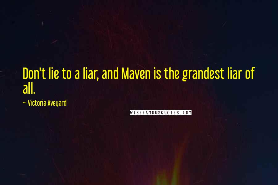 Victoria Aveyard Quotes: Don't lie to a liar, and Maven is the grandest liar of all.