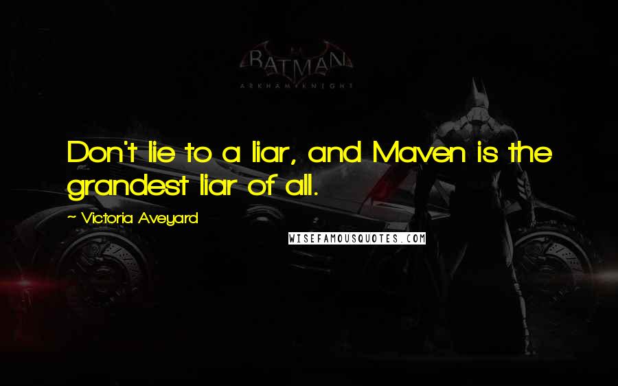 Victoria Aveyard Quotes: Don't lie to a liar, and Maven is the grandest liar of all.