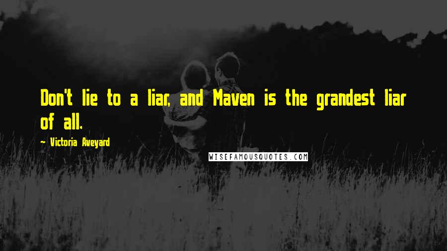 Victoria Aveyard Quotes: Don't lie to a liar, and Maven is the grandest liar of all.