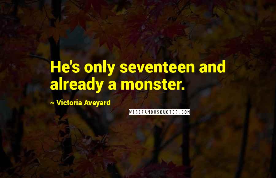 Victoria Aveyard Quotes: He's only seventeen and already a monster.