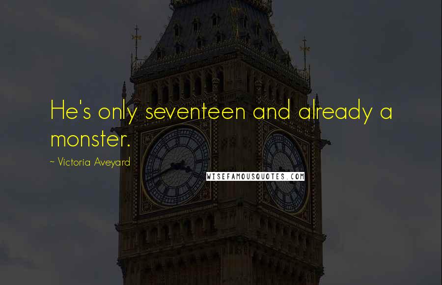 Victoria Aveyard Quotes: He's only seventeen and already a monster.