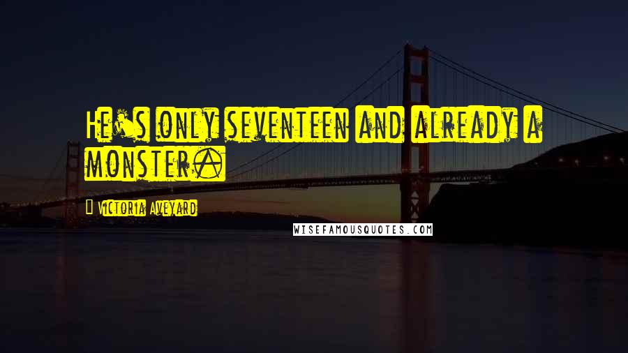 Victoria Aveyard Quotes: He's only seventeen and already a monster.