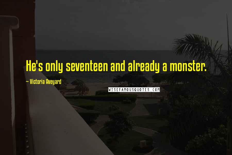 Victoria Aveyard Quotes: He's only seventeen and already a monster.