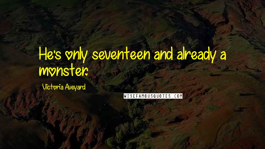 Victoria Aveyard Quotes: He's only seventeen and already a monster.