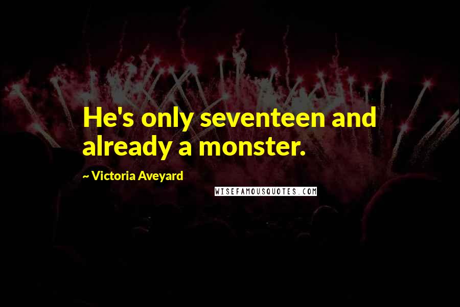 Victoria Aveyard Quotes: He's only seventeen and already a monster.