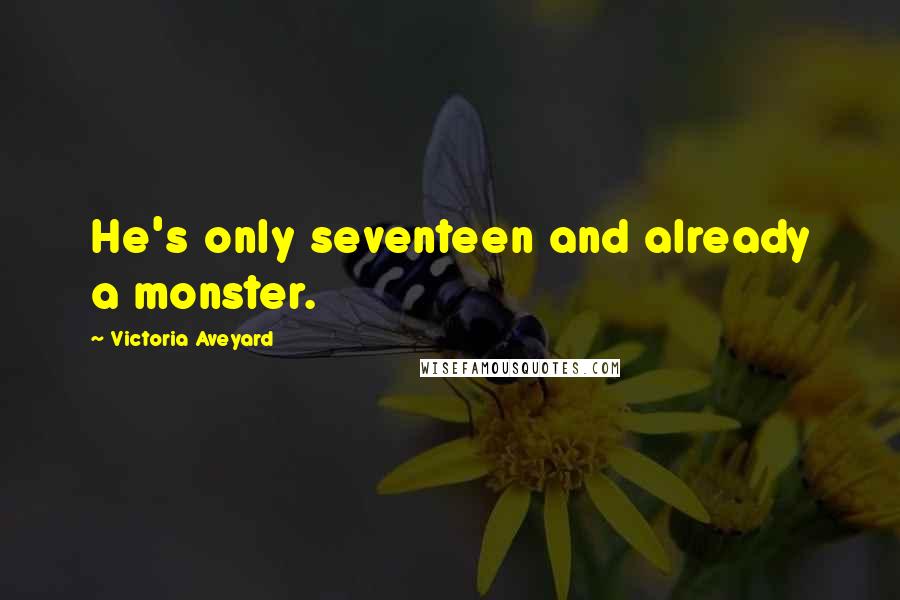 Victoria Aveyard Quotes: He's only seventeen and already a monster.