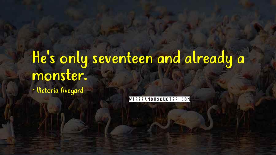 Victoria Aveyard Quotes: He's only seventeen and already a monster.