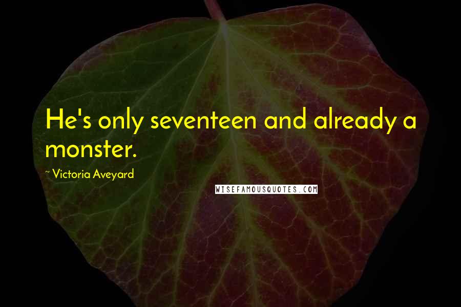 Victoria Aveyard Quotes: He's only seventeen and already a monster.
