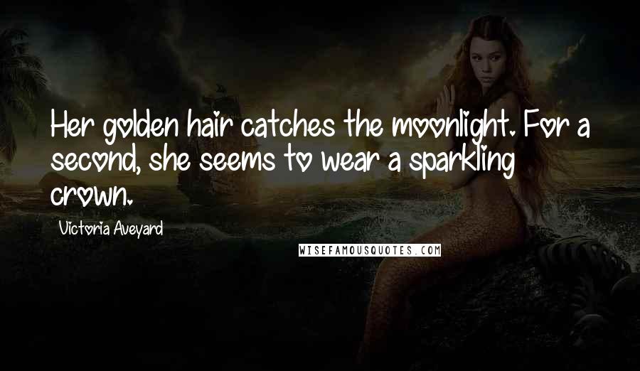 Victoria Aveyard Quotes: Her golden hair catches the moonlight. For a second, she seems to wear a sparkling crown.