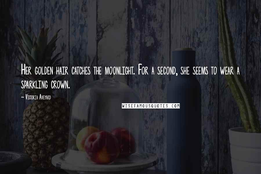 Victoria Aveyard Quotes: Her golden hair catches the moonlight. For a second, she seems to wear a sparkling crown.