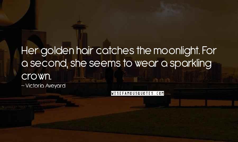 Victoria Aveyard Quotes: Her golden hair catches the moonlight. For a second, she seems to wear a sparkling crown.