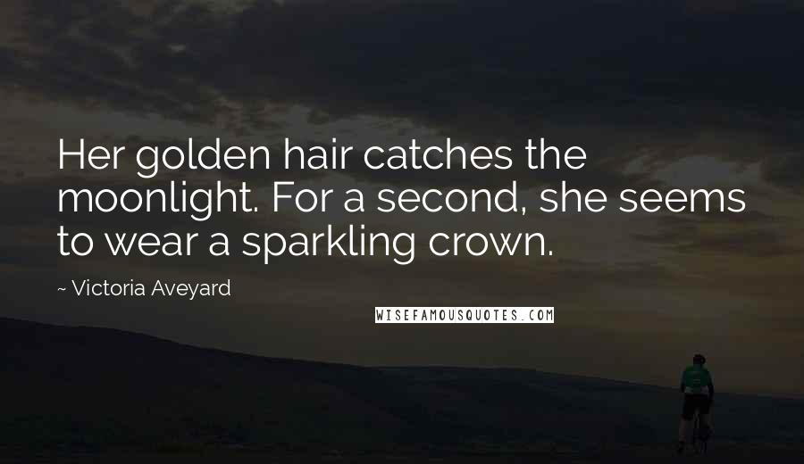 Victoria Aveyard Quotes: Her golden hair catches the moonlight. For a second, she seems to wear a sparkling crown.