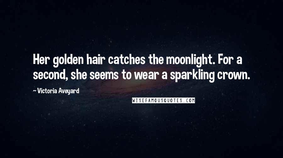 Victoria Aveyard Quotes: Her golden hair catches the moonlight. For a second, she seems to wear a sparkling crown.