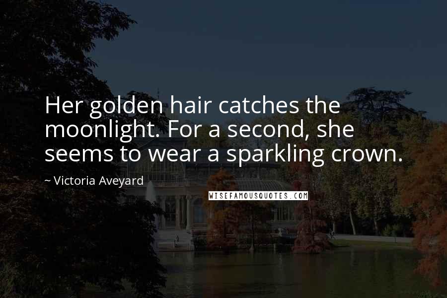 Victoria Aveyard Quotes: Her golden hair catches the moonlight. For a second, she seems to wear a sparkling crown.