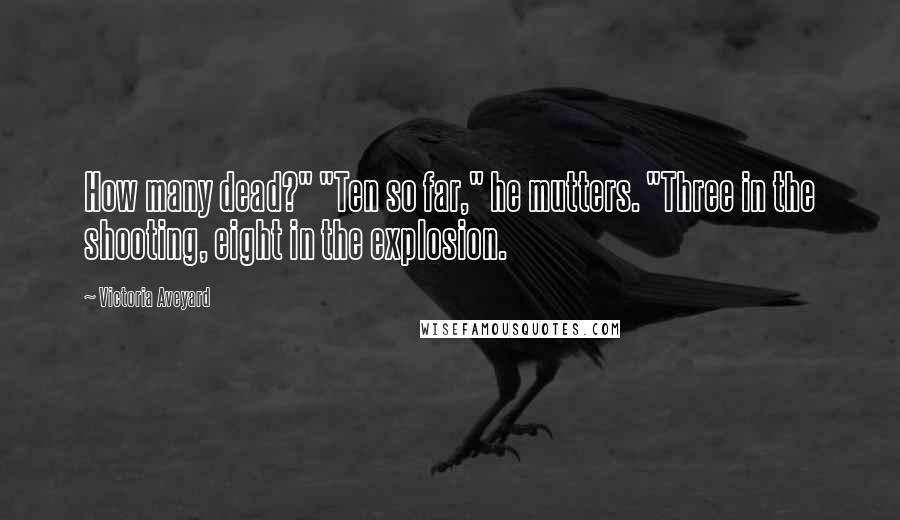 Victoria Aveyard Quotes: How many dead?" "Ten so far," he mutters. "Three in the shooting, eight in the explosion.