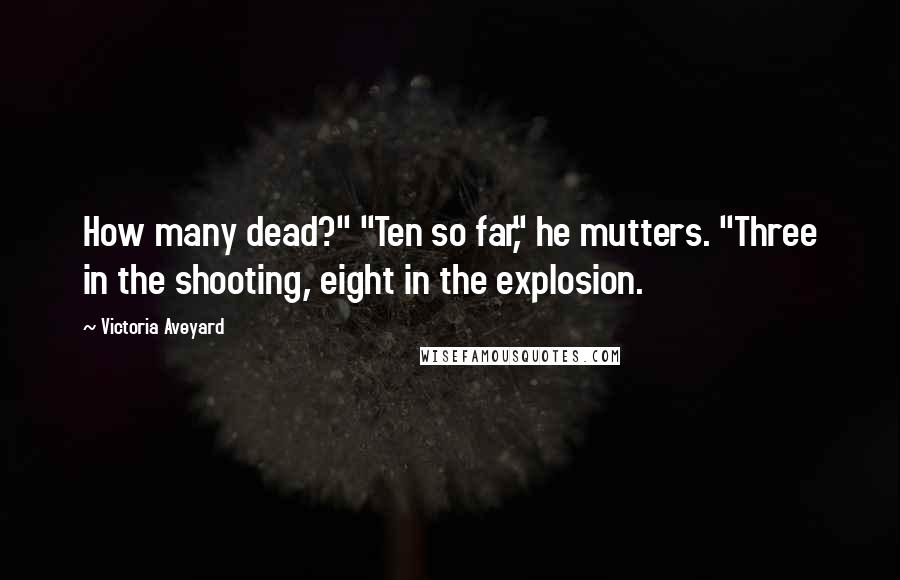 Victoria Aveyard Quotes: How many dead?" "Ten so far," he mutters. "Three in the shooting, eight in the explosion.