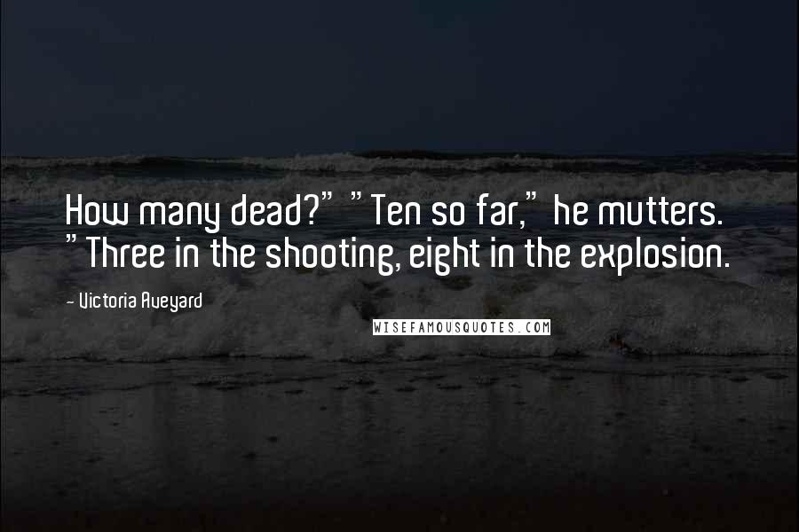 Victoria Aveyard Quotes: How many dead?" "Ten so far," he mutters. "Three in the shooting, eight in the explosion.