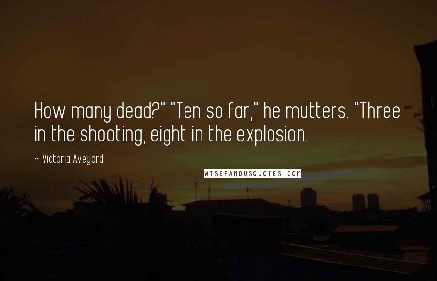 Victoria Aveyard Quotes: How many dead?" "Ten so far," he mutters. "Three in the shooting, eight in the explosion.