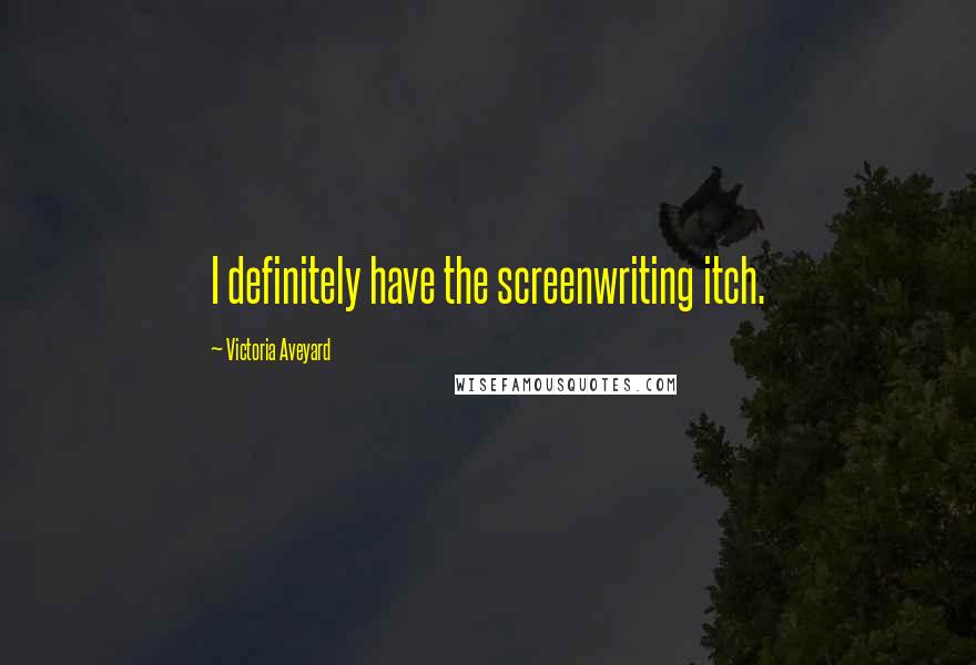 Victoria Aveyard Quotes: I definitely have the screenwriting itch.