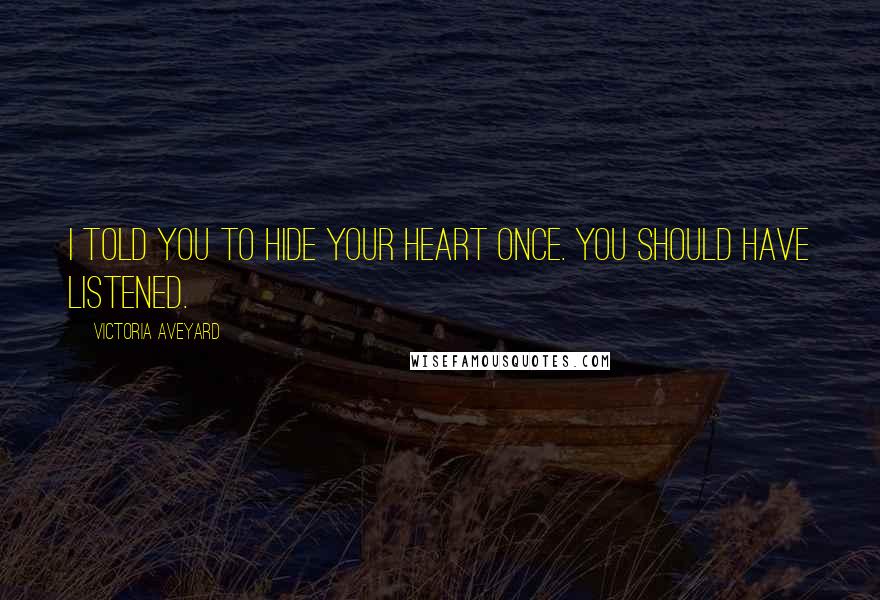 Victoria Aveyard Quotes: I told you to hide your heart once. You should have listened.