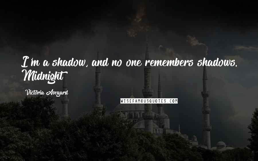 Victoria Aveyard Quotes: I'm a shadow, and no one remembers shadows. Midnight