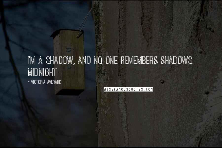 Victoria Aveyard Quotes: I'm a shadow, and no one remembers shadows. Midnight