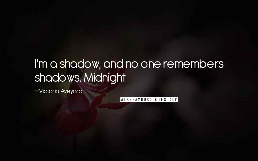 Victoria Aveyard Quotes: I'm a shadow, and no one remembers shadows. Midnight