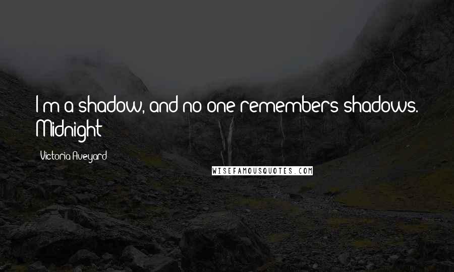 Victoria Aveyard Quotes: I'm a shadow, and no one remembers shadows. Midnight