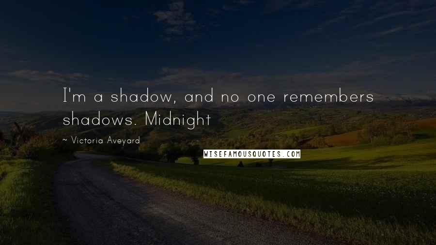 Victoria Aveyard Quotes: I'm a shadow, and no one remembers shadows. Midnight