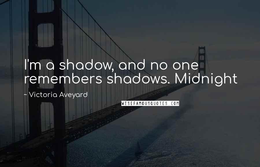 Victoria Aveyard Quotes: I'm a shadow, and no one remembers shadows. Midnight
