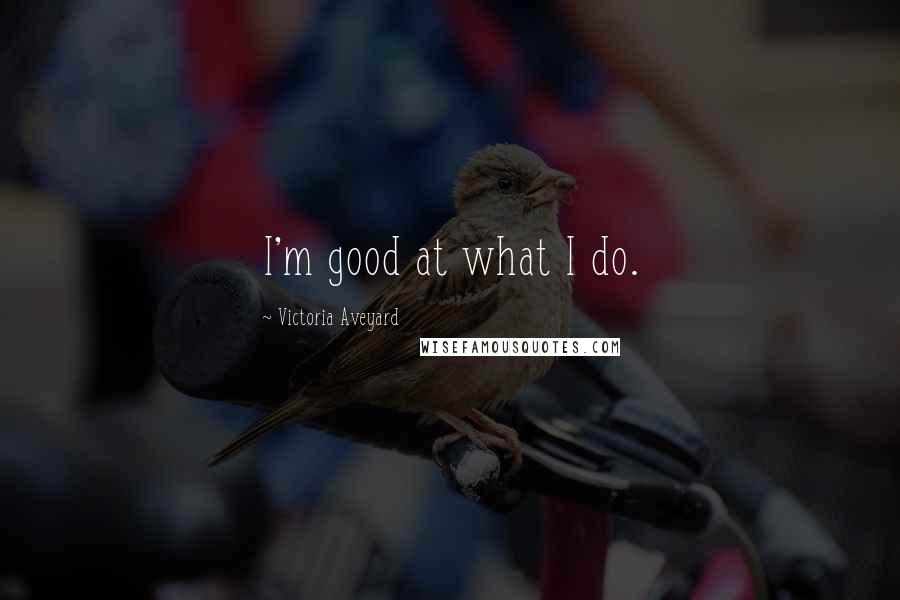 Victoria Aveyard Quotes: I'm good at what I do.