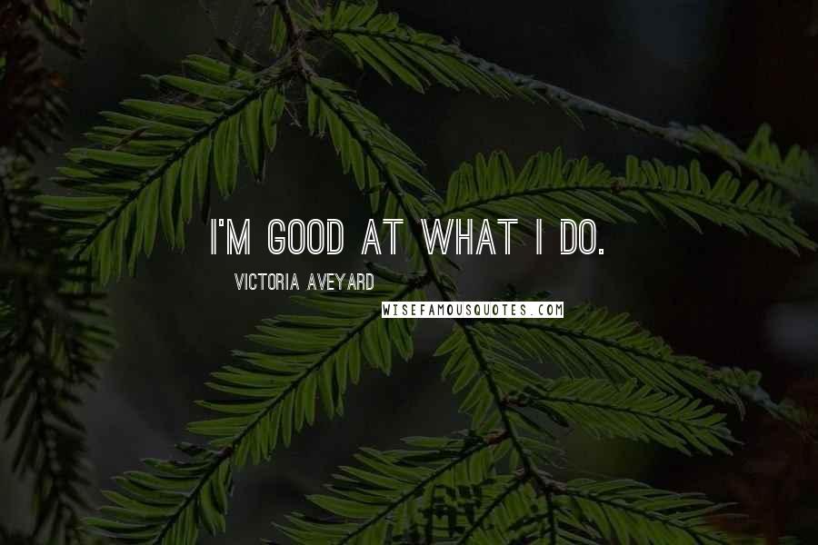 Victoria Aveyard Quotes: I'm good at what I do.