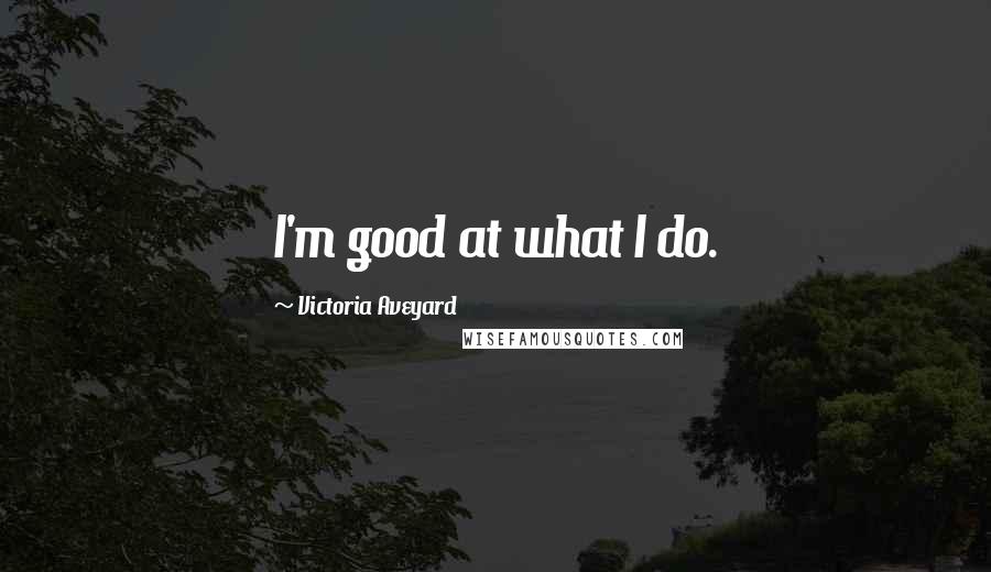 Victoria Aveyard Quotes: I'm good at what I do.
